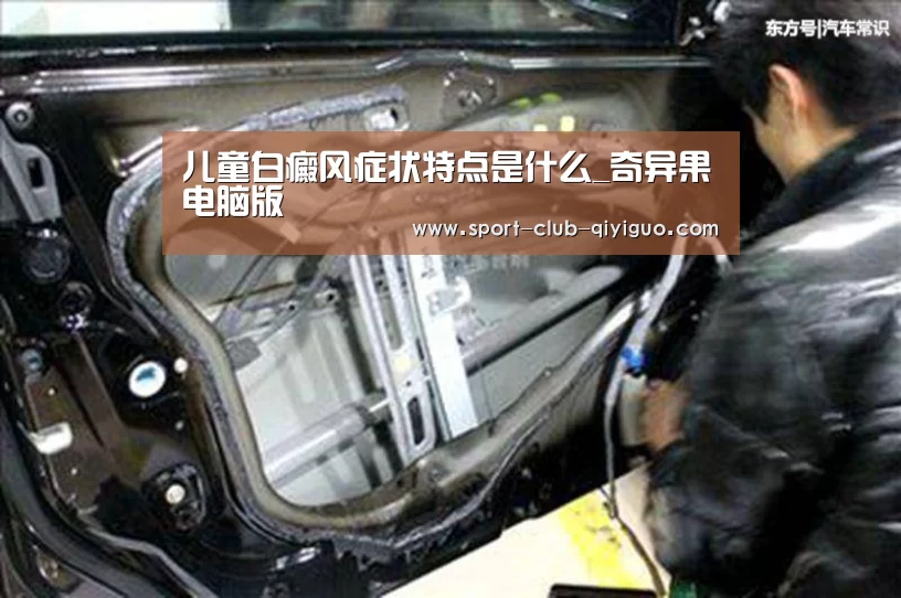 儿童白癜风症状特点是什么_奇异果电脑版